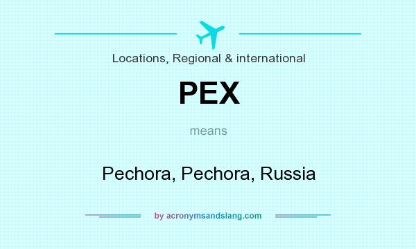What does PEX mean? It stands for Pechora, Pechora, Russia