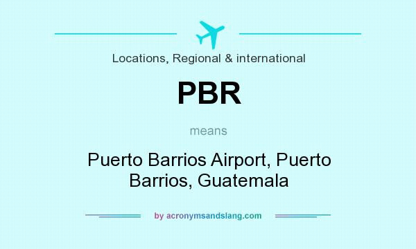 What does PBR mean? It stands for Puerto Barrios Airport, Puerto Barrios, Guatemala