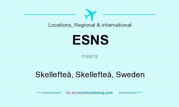 What does ESNS mean? It stands for Skellefteå, Skellefteå, Sweden