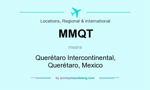 What does MMQT mean? It stands for Querétaro Intercontinental, Querétaro, Mexico