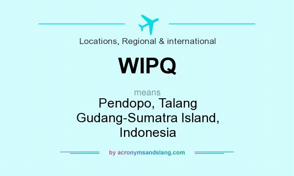What does WIPQ mean? It stands for Pendopo, Talang Gudang-Sumatra Island, Indonesia