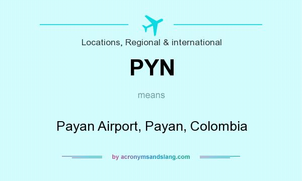 What does PYN mean? It stands for Payan Airport, Payan, Colombia
