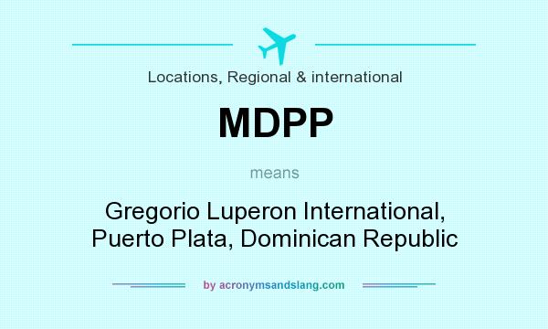 What does MDPP mean? It stands for Gregorio Luperon International, Puerto Plata, Dominican Republic