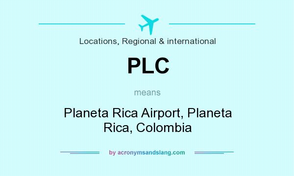 What does PLC mean? It stands for Planeta Rica Airport, Planeta Rica, Colombia