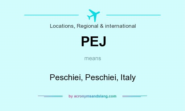 What does PEJ mean? It stands for Peschiei, Peschiei, Italy