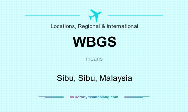 What does WBGS mean? It stands for Sibu, Sibu, Malaysia