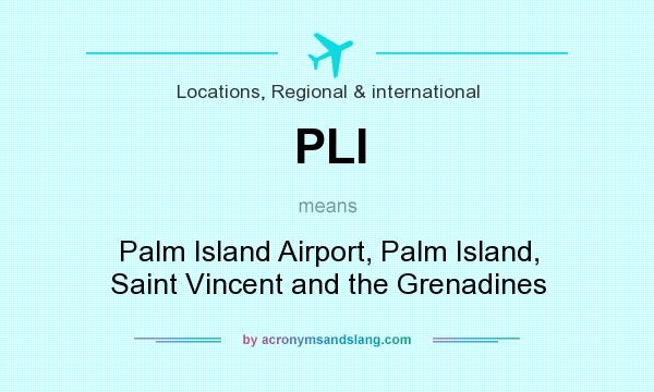 What does PLI mean? It stands for Palm Island Airport, Palm Island, Saint Vincent and the Grenadines