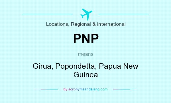 What does PNP mean? It stands for Girua, Popondetta, Papua New Guinea