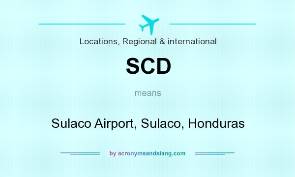 What does SCD mean? It stands for Sulaco Airport, Sulaco, Honduras