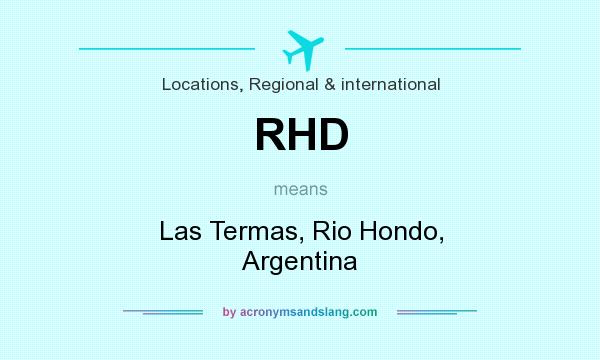 What does RHD mean? It stands for Las Termas, Rio Hondo, Argentina