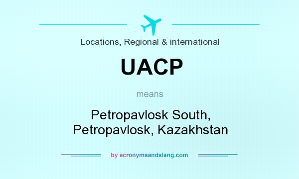 What does UACP mean? It stands for Petropavlosk South, Petropavlosk, Kazakhstan