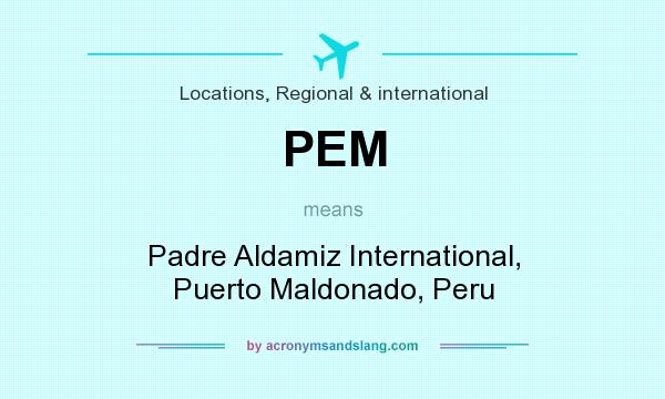 What does PEM mean? It stands for Padre Aldamiz International, Puerto Maldonado, Peru