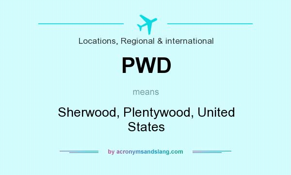 What does PWD mean? It stands for Sherwood, Plentywood, United States