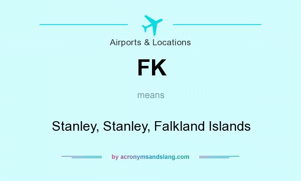 What does FK mean? It stands for Stanley, Stanley, Falkland Islands