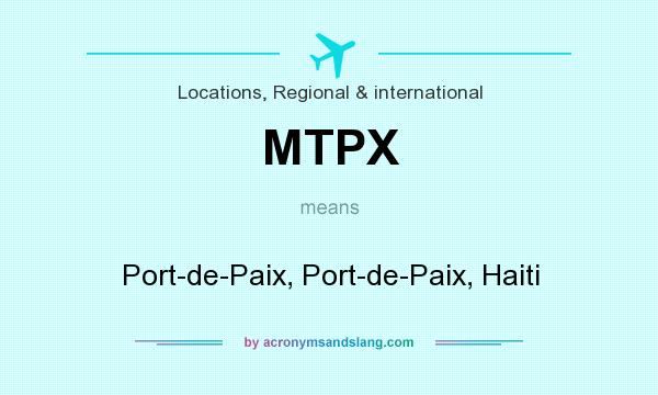 What does MTPX mean? It stands for Port-de-Paix, Port-de-Paix, Haiti