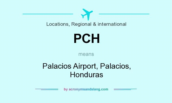 What does PCH mean? It stands for Palacios Airport, Palacios, Honduras