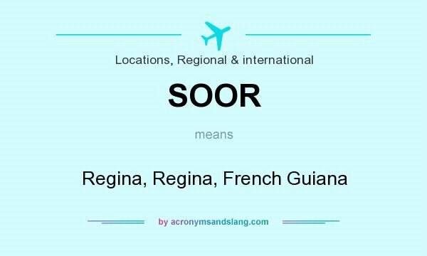 What does SOOR mean? It stands for Regina, Regina, French Guiana