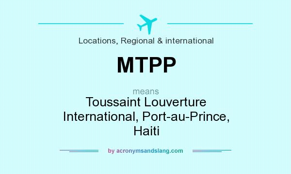 What does MTPP mean? It stands for Toussaint Louverture International, Port-au-Prince, Haiti