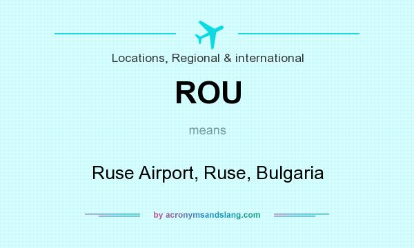 What does ROU mean? It stands for Ruse Airport, Ruse, Bulgaria