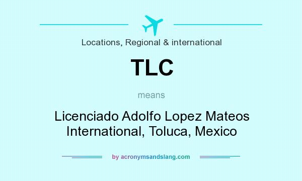 What does TLC mean? It stands for Licenciado Adolfo Lopez Mateos International, Toluca, Mexico