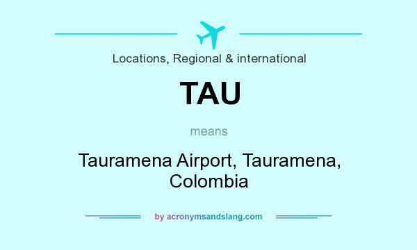 What does TAU mean? It stands for Tauramena Airport, Tauramena, Colombia