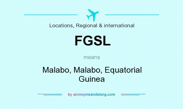 What does FGSL mean? It stands for Malabo, Malabo, Equatorial Guinea
