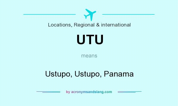 What does UTU mean? It stands for Ustupo, Ustupo, Panama