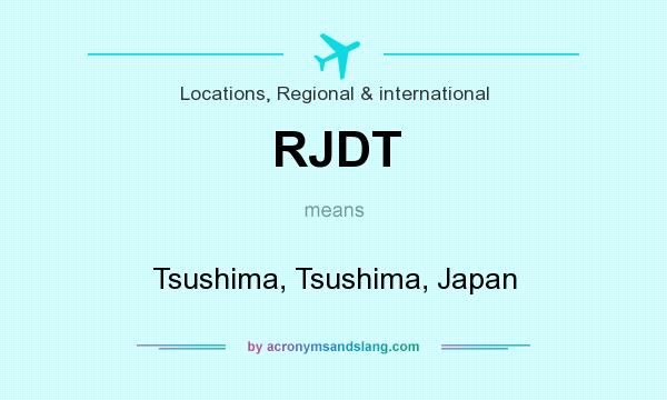 What does RJDT mean? It stands for Tsushima, Tsushima, Japan
