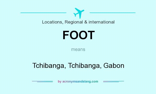 What does FOOT mean? It stands for Tchibanga, Tchibanga, Gabon