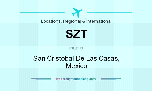 What does SZT mean? It stands for San Cristobal De Las Casas, Mexico
