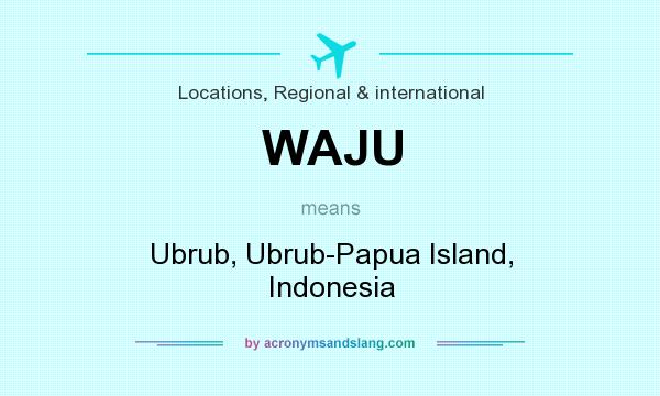 What does WAJU mean? It stands for Ubrub, Ubrub-Papua Island, Indonesia