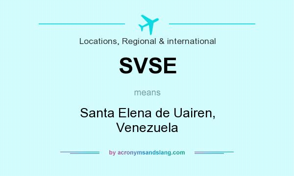 What does SVSE mean? It stands for Santa Elena de Uairen, Venezuela