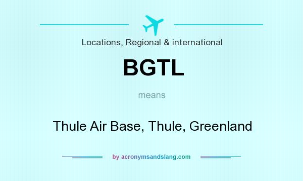 What does BGTL mean? It stands for Thule Air Base, Thule, Greenland