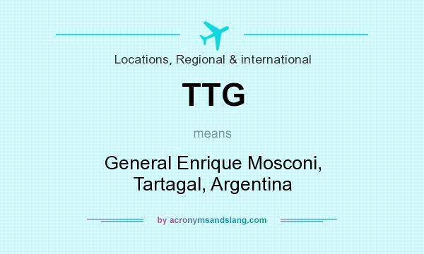 What does TTG mean? It stands for General Enrique Mosconi, Tartagal, Argentina