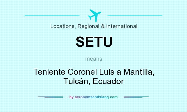 What does SETU mean? It stands for Teniente Coronel Luis a Mantilla, Tulcán, Ecuador