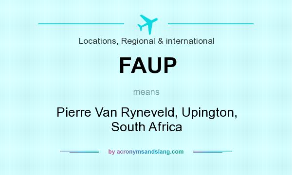 What does FAUP mean? It stands for Pierre Van Ryneveld, Upington, South Africa
