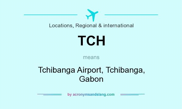 What does TCH mean? It stands for Tchibanga Airport, Tchibanga, Gabon