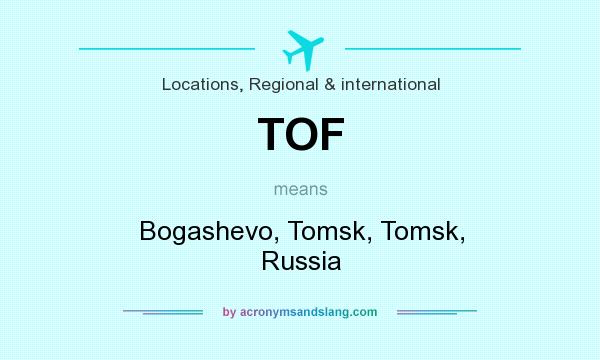 What does TOF mean? It stands for Bogashevo, Tomsk, Tomsk, Russia