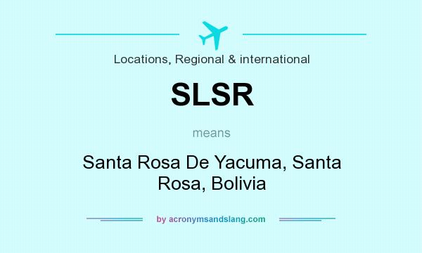 What does SLSR mean? It stands for Santa Rosa De Yacuma, Santa Rosa, Bolivia