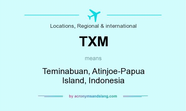What does TXM mean? It stands for Teminabuan, Atinjoe-Papua Island, Indonesia