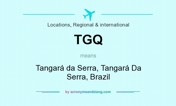 What does TGQ mean? It stands for Tangará da Serra, Tangará Da Serra, Brazil