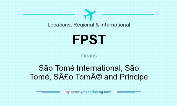 What does FPST mean? It stands for São Tomé International, São Tomé, SÃ£o TomÃ© and Principe