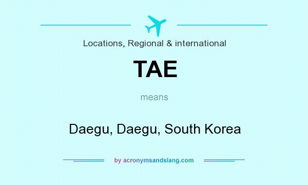 What does TAE mean? It stands for Daegu, Daegu, South Korea