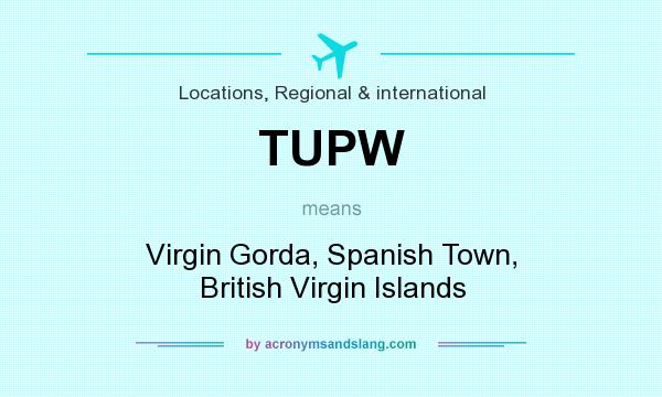 What does TUPW mean? It stands for Virgin Gorda, Spanish Town, British Virgin Islands