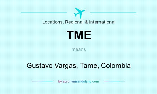 What does TME mean? It stands for Gustavo Vargas, Tame, Colombia