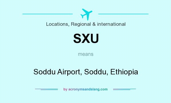 What does SXU mean? It stands for Soddu Airport, Soddu, Ethiopia