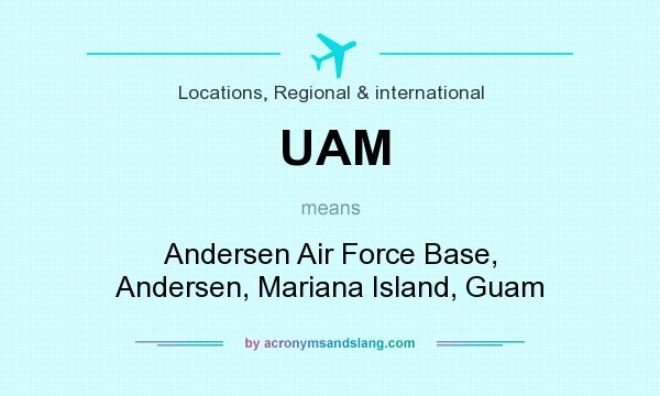 What does UAM mean? It stands for Andersen Air Force Base, Andersen, Mariana Island, Guam