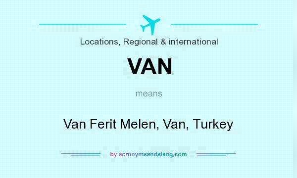 What does VAN mean? It stands for Van Ferit Melen, Van, Turkey