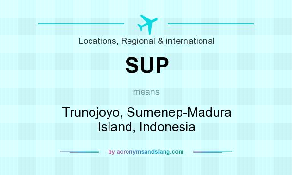 What does SUP mean? It stands for Trunojoyo, Sumenep-Madura Island, Indonesia