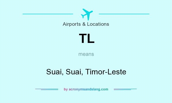 What does TL mean? It stands for Suai, Suai, Timor-Leste